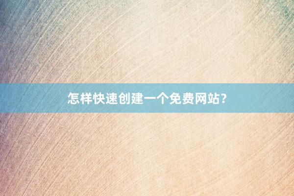 怎样快速创建一个免费网站？