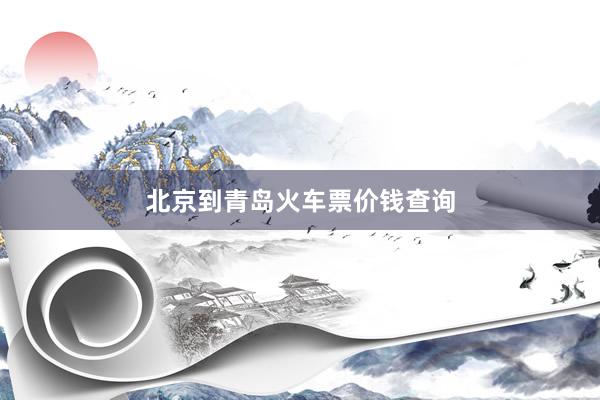 北京到青岛火车票价钱查询
